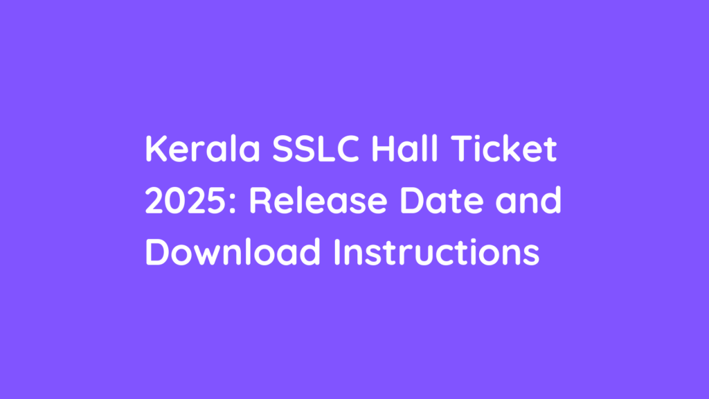 Kerala Sslc Hall Ticket 2025: Release Date And Download Instructions