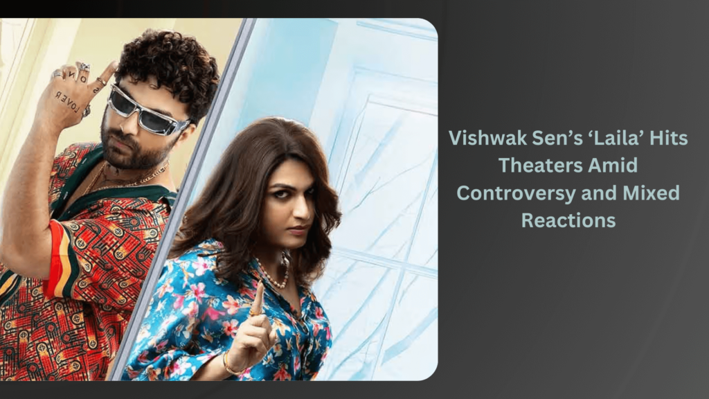 Vishwak Sen’s ‘Laila’ Hits Theaters Amid Controversy And Mixed Reactions