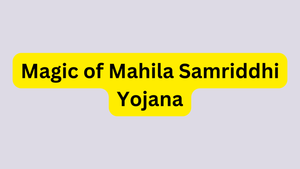 Empowering Dreams: Unveiling The Magic Of Mahila Samriddhi Yojana