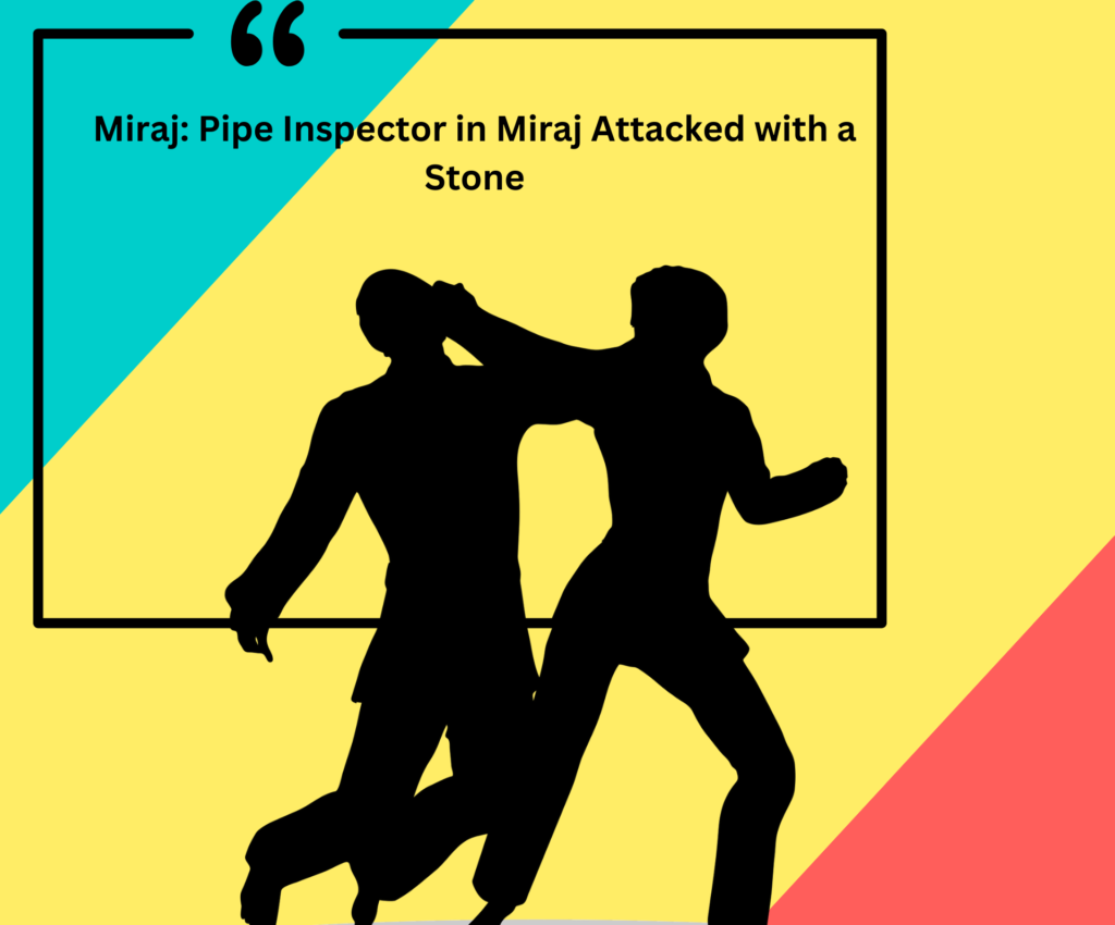 Miraj: Pipe Inspector In Miraj Attacked With A Stone